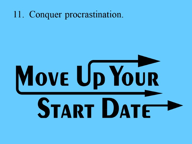 11.  Conquer procrastination.